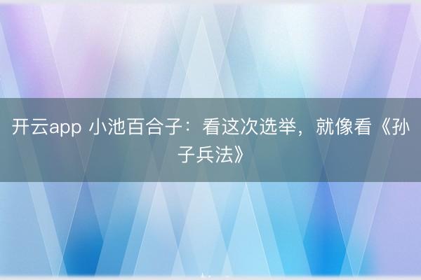 開云app 小池百合子：看這次選舉，就像看《孫子兵法》